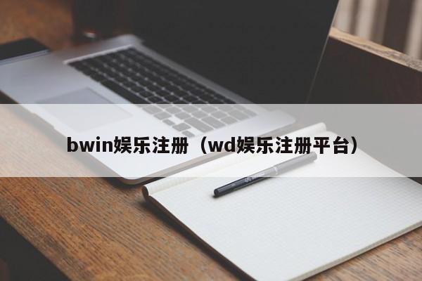 bwin娱乐注册（wd娱乐注册平台）