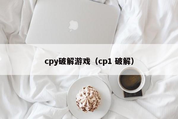 cpy破解游戏（cp1 破解）